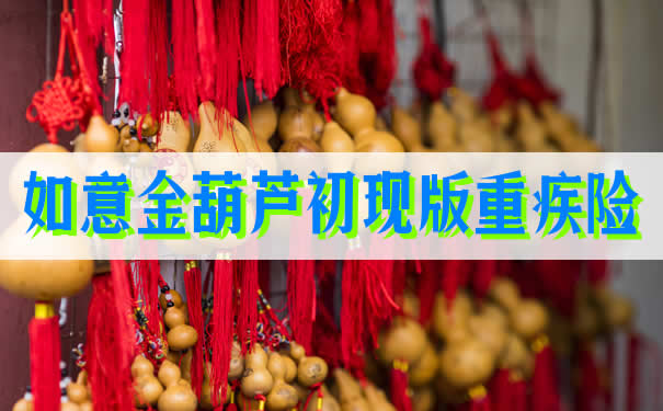 如意金葫芦初现版重疾险轻度恶性肿瘤也能保！史诗级创新！_1
