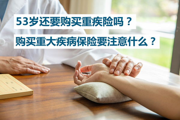 53岁还要购买重疾险吗？上海购买重大疾病保险要注意什么？_1