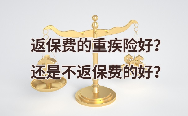 重疾险会返还保费吗？返保费的重疾险还是不返保费的好？