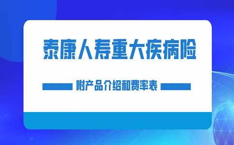 泰康人寿保险重大疾病险介绍：附产品介绍和费率表