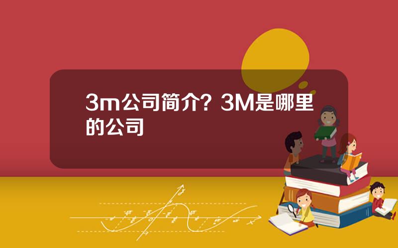 3m公司简介？3M是哪里的公司