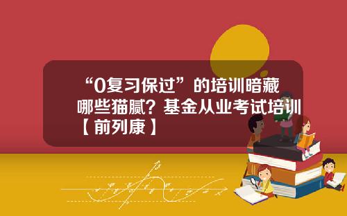 “0复习保过”的培训暗藏哪些猫腻？基金从业考试培训【前列康】