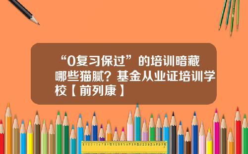 “0复习保过”的培训暗藏哪些猫腻？基金从业证培训学校【前列康】