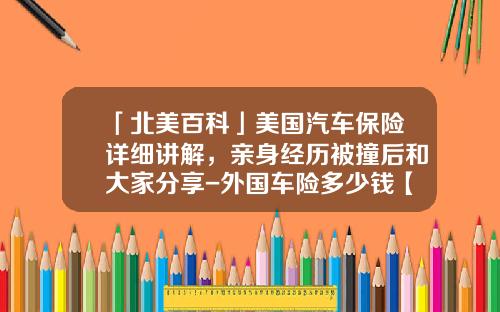 「北美百科」美国汽车保险详细讲解，亲身经历被撞后和大家分享-外国车险多少钱【新闻】