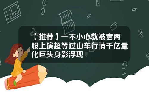 【推荐】一不小心就被套两股上演超等过山车行情千亿量化巨头身影浮现