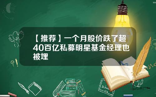 【推荐】一个月股价跌了超40百亿私募明星基金经理也被埋