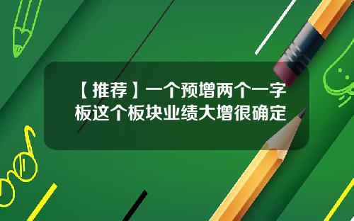 【推荐】一个预增两个一字板这个板块业绩大增很确定