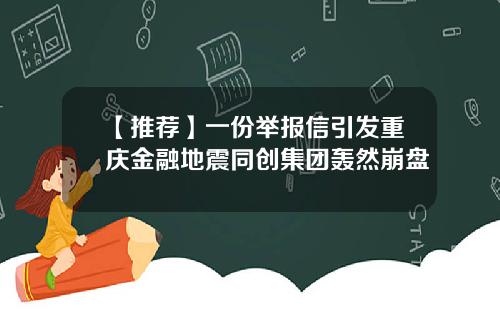 【推荐】一份举报信引发重庆金融地震同创集团轰然崩盘