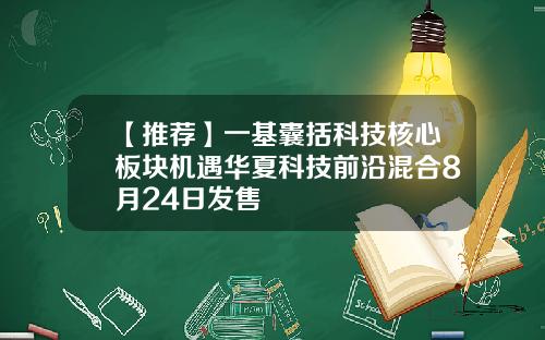 【推荐】一基囊括科技核心板块机遇华夏科技前沿混合8月24日发售