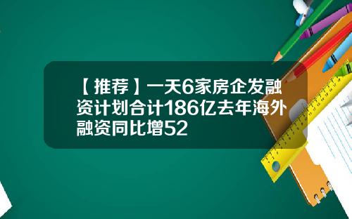 【推荐】一天6家房企发融资计划合计186亿去年海外融资同比增52
