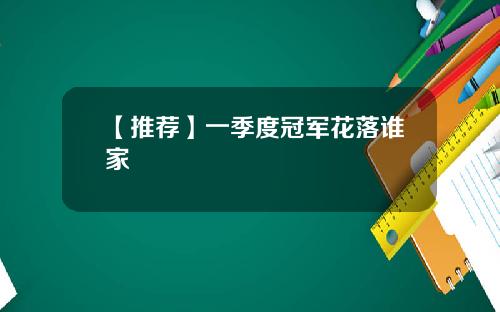 【推荐】一季度冠军花落谁家