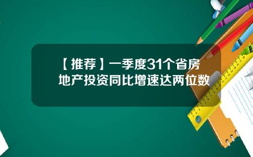 【推荐】一季度31个省房地产投资同比增速达两位数