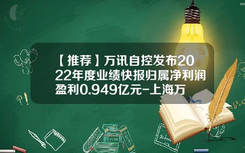【推荐】万讯自控发布2022年度业绩快报归属净利润盈利0.949亿元-上海万讯仪表有限公司