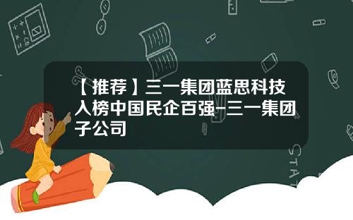 【推荐】三一集团蓝思科技入榜中国民企百强-三一集团子公司