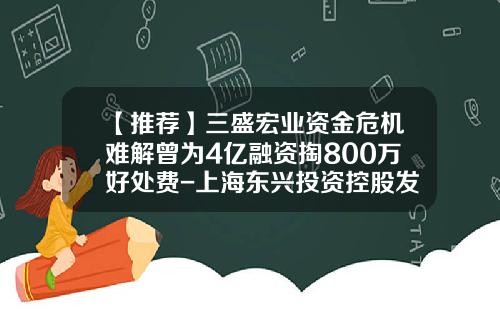 【推荐】三盛宏业资金危机难解曾为4亿融资掏800万好处费-上海东兴投资控股发展公司