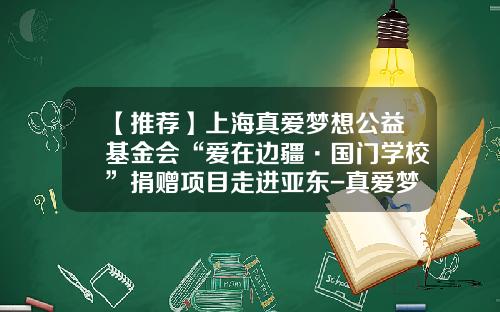 【推荐】上海真爱梦想公益基金会“爱在边疆·国门学校”捐赠项目走进亚东-真爱梦想公益基金会