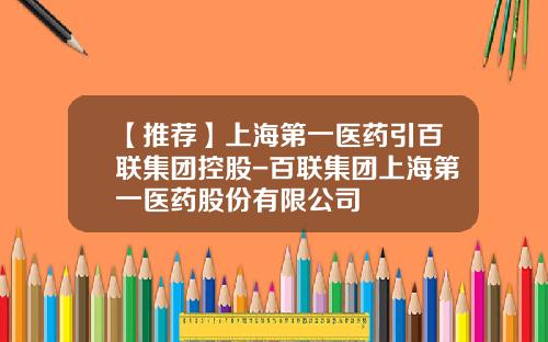 【推荐】上海第一医药引百联集团控股-百联集团上海第一医药股份有限公司