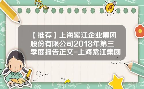 【推荐】上海紫江企业集团股份有限公司2018年第三季度报告正文-上海紫江集团有限公司武汉公司