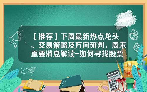 【推荐】下周最新热点龙头、交易策略及方向研判，周末重要消息解读-如何寻找股票市场热点资讯