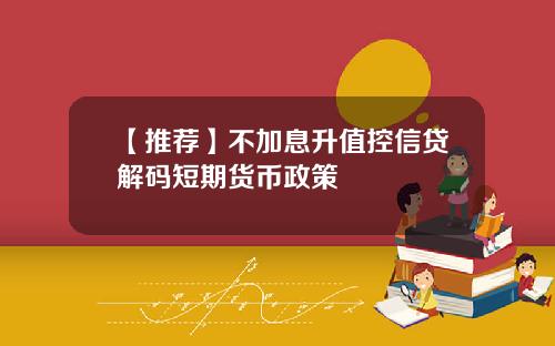 【推荐】不加息升值控信贷解码短期货币政策