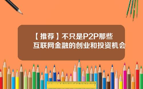 【推荐】不只是P2P那些互联网金融的创业和投资机会