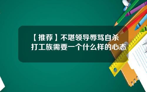 【推荐】不堪领导辱骂自杀打工族需要一个什么样的心态