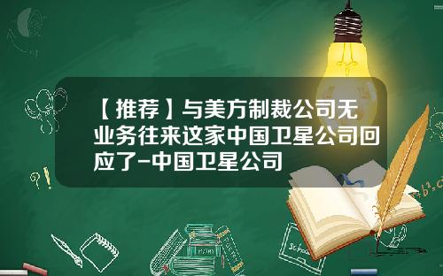 【推荐】与美方制裁公司无业务往来这家中国卫星公司回应了-中国卫星公司