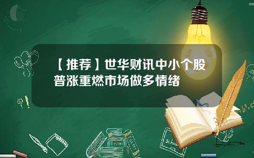 【推荐】世华财讯中小个股普涨重燃市场做多情绪