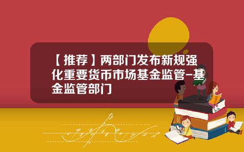 【推荐】两部门发布新规强化重要货币市场基金监管-基金监管部门