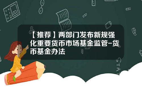 【推荐】两部门发布新规强化重要货币市场基金监管-货币基金办法
