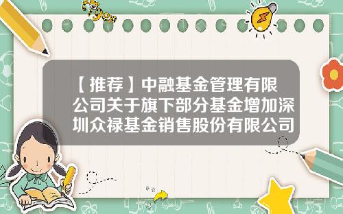 【推荐】中融基金管理有限公司关于旗下部分基金增加深圳众禄基金销售股份有限公司为销售机构并开展费率优惠活动的公告-众禄基金公司