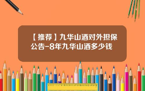 【推荐】九华山酒对外担保公告-8年九华山酒多少钱