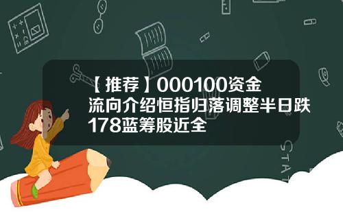 【推荐】000100资金流向介绍恒指归落调整半日跌178蓝筹股近全