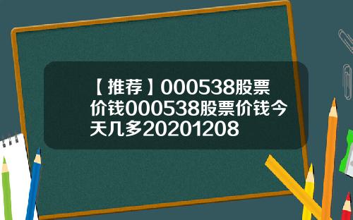 【推荐】000538股票价钱000538股票价钱今天几多20201208
