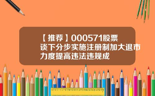 【推荐】000571股票谈下分步实施注册制加大退市力度提高违法违规成