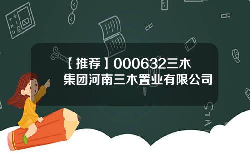 【推荐】000632三木集团河南三木置业有限公司
