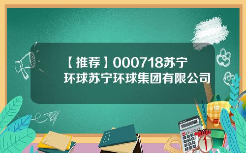 【推荐】000718苏宁环球苏宁环球集团有限公司
