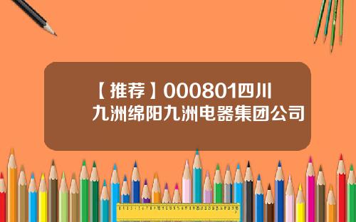 【推荐】000801四川九洲绵阳九洲电器集团公司