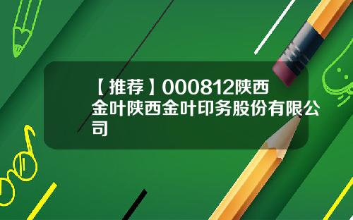 【推荐】000812陕西金叶陕西金叶印务股份有限公司