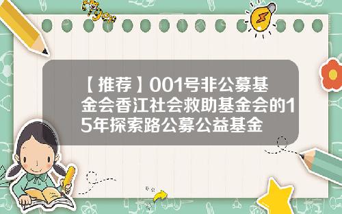 【推荐】001号非公募基金会香江社会救助基金会的15年探索路公募公益基金