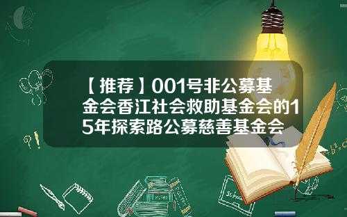 【推荐】001号非公募基金会香江社会救助基金会的15年探索路公募慈善基金会