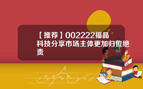 【推荐】002222福晶科技分享市场主体更加归位绝责
