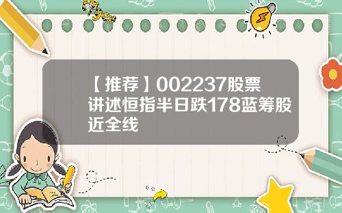 【推荐】002237股票讲述恒指半日跌178蓝筹股近全线