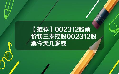 【推荐】002312股票价钱三泰控股002312股票今天几多钱