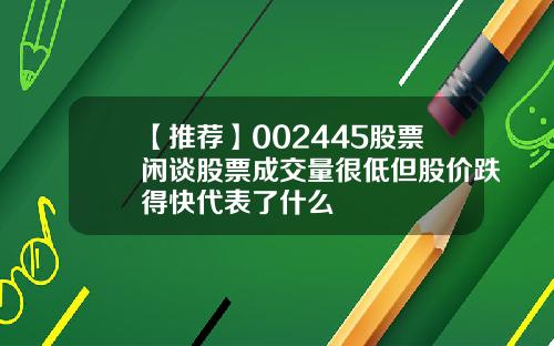 【推荐】002445股票闲谈股票成交量很低但股价跌得快代表了什么