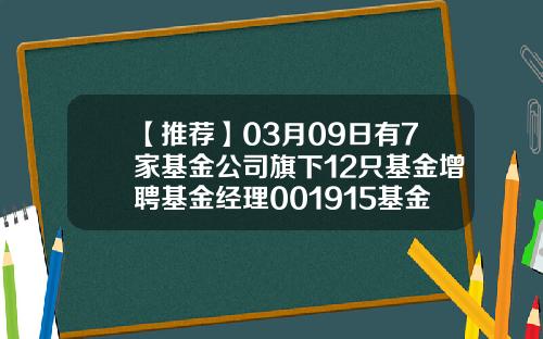 【推荐】03月09日有7家基金公司旗下12只基金增聘基金经理001915基金