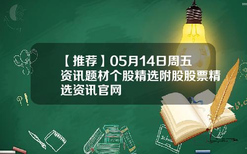 【推荐】05月14日周五资讯题材个股精选附股股票精选资讯官网