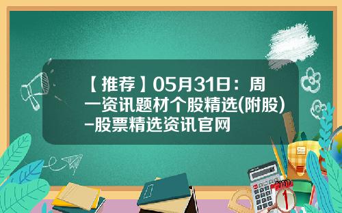 【推荐】05月31日：周一资讯题材个股精选(附股)-股票精选资讯官网