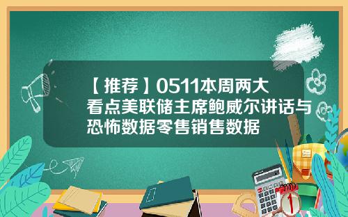 【推荐】0511本周两大看点美联储主席鲍威尔讲话与恐怖数据零售销售数据