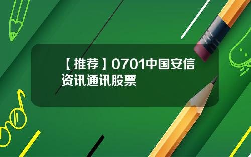【推荐】0701中国安信资讯通讯股票